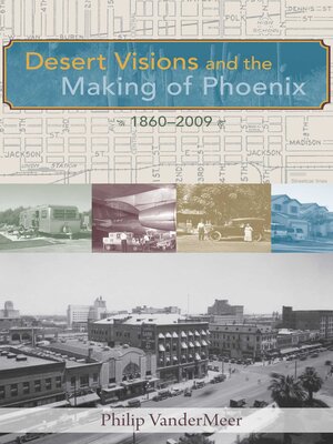 cover image of Desert Visions and the Making of Phoenix, 1860-2009